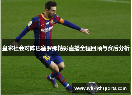 皇家社会对阵巴塞罗那精彩直播全程回顾与赛后分析