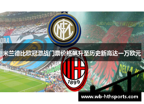 米兰德比欧冠激战门票价格飙升至历史新高达一万欧元